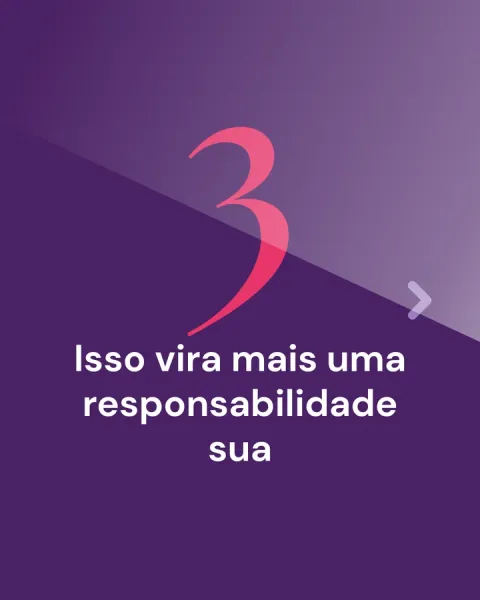 3. Isso vira mais uma responsabilidade sua